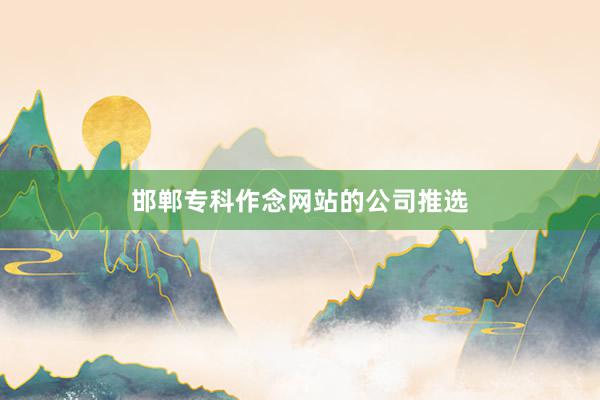 邯郸专科作念网站的公司推选